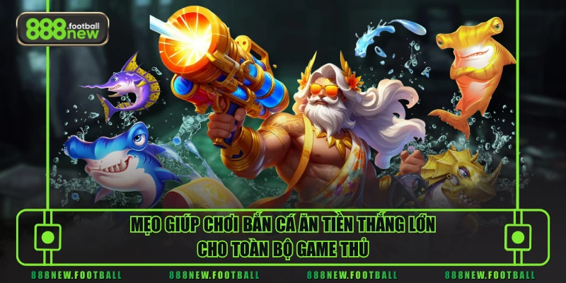 Bắn Cá Ăn Tiền - Xu Hướng Giải Trí Mang Lại Doanh Thu Cực Khủng 3 Mẹo giúp chơi bắn cá ăn tiền thắng lớn cho toàn bộ game thủ